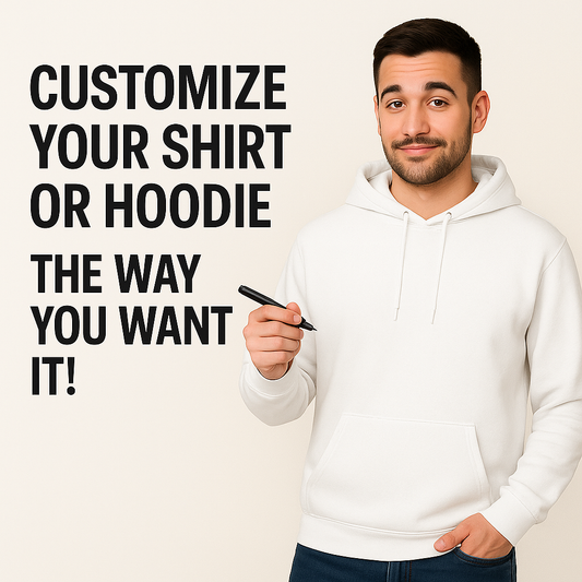 Customize Your Shirt Or Hoodie, The Way You Want It!